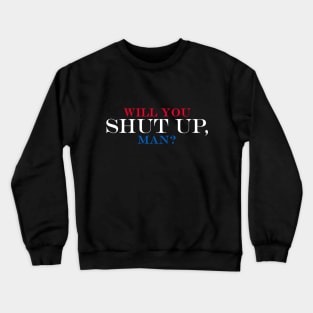 Will You Shut Up, Man? Crewneck Sweatshirt